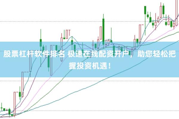 股票杠杆软件排名 极速在线配资开户，助您轻松把握投资机遇！
