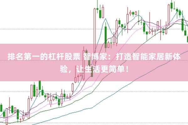 排名第一的杠杆股票 智博家：打造智能家居新体验，让生活更简单！