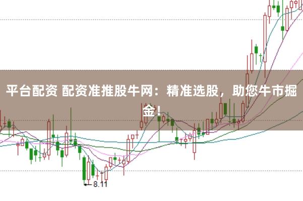 平台配资 配资准推股牛网：精准选股，助您牛市掘金！