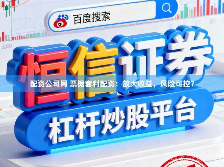 配资公司网 票据套利配资：放大收益，风险可控？