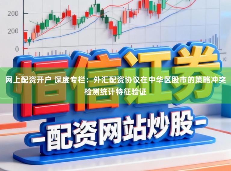 网上配资开户 深度专栏:外汇配资协议在中华区股市的策略冲突检测统计特征验证