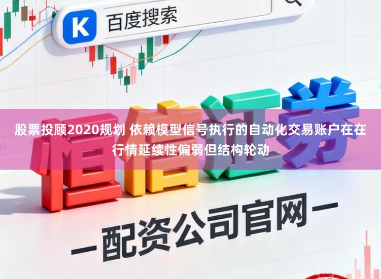 股票投顾2020规划 依赖模型信号执行的自动化交易账户在在行情延续性偏弱但结构轮动