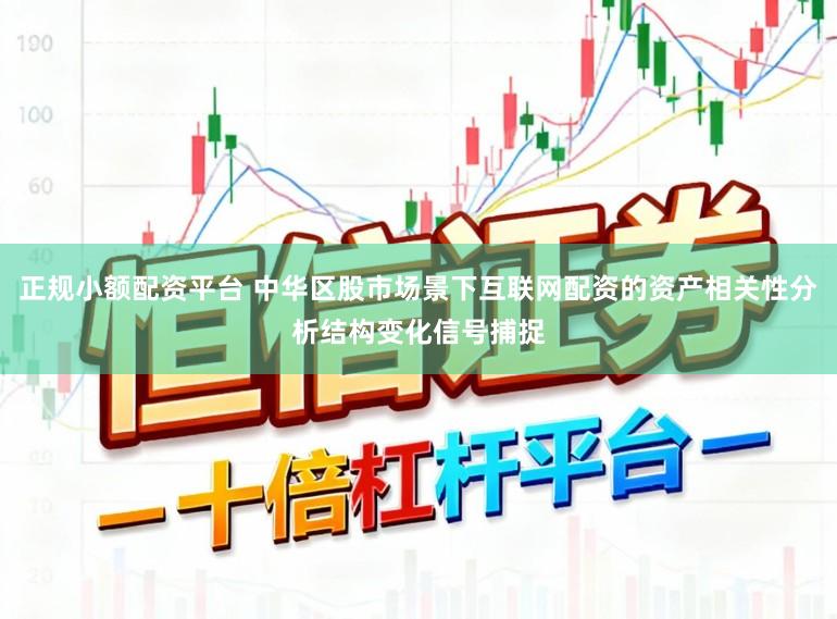 正规小额配资平台 中华区股市场景下互联网配资的资产相关性分析结构变化信号捕捉