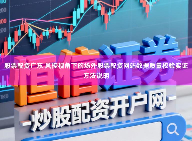 股票配资广东 风控视角下的场外股票配资网站数据质量校验实证方法说明