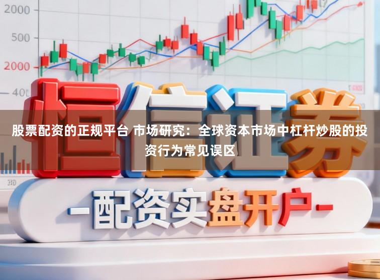 股票配资的正规平台 市场研究:全球资本市场中杠杆炒股的投资行为常见误区