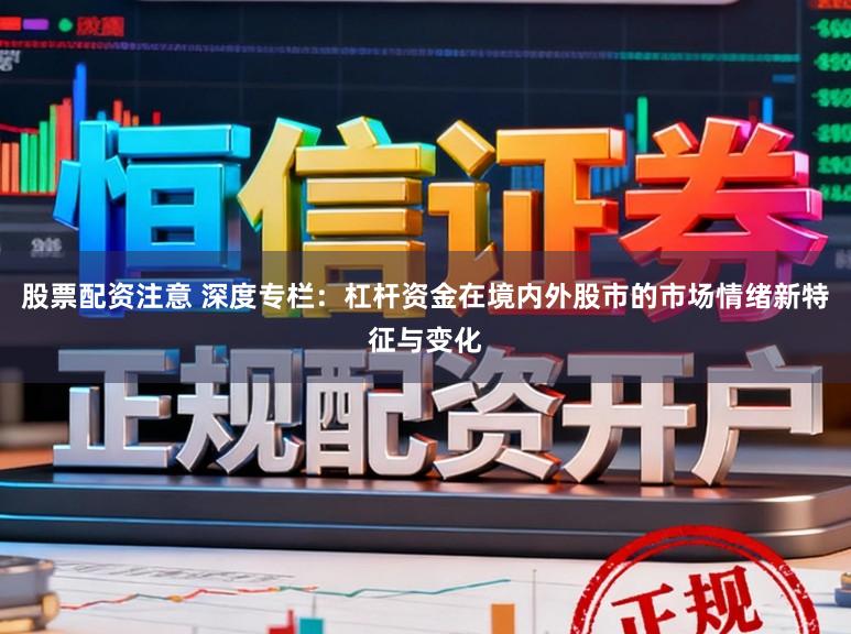 股票配资注意 深度专栏:杠杆资金在境内外股市的市场情绪新特征与变化