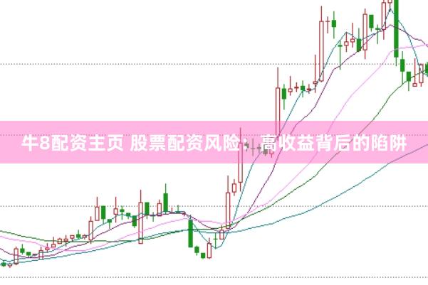 牛8配资主页 股票配资风险:高收益背后的陷阱