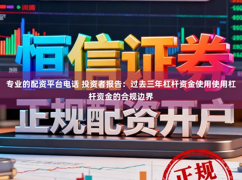 专业的配资平台电话 投资者报告:过去三年杠杆资金使用使用杠杆资金的合规边界