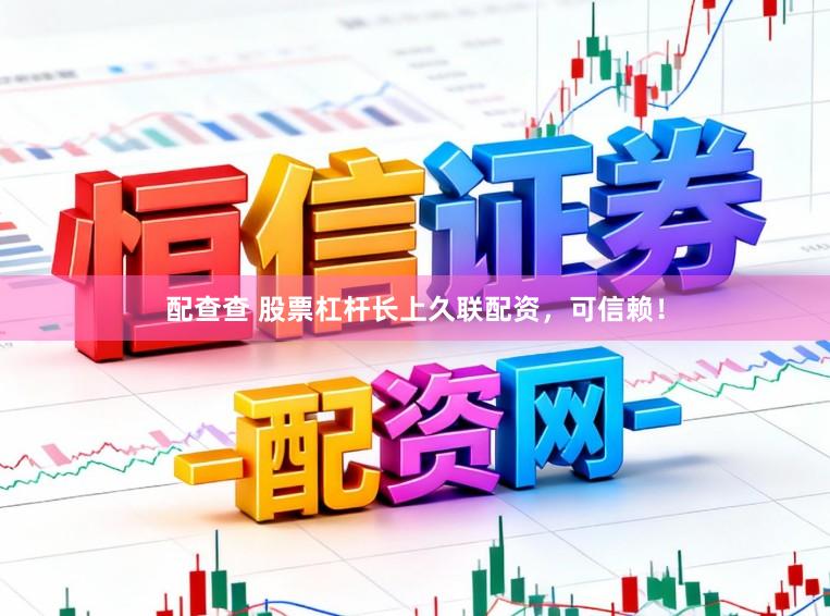 配查查 股票杠杆长上久联配资,可信赖!