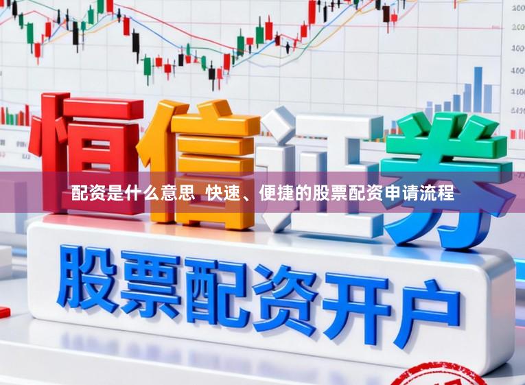 配资是什么意思 快速、便捷的股票配资申请流程