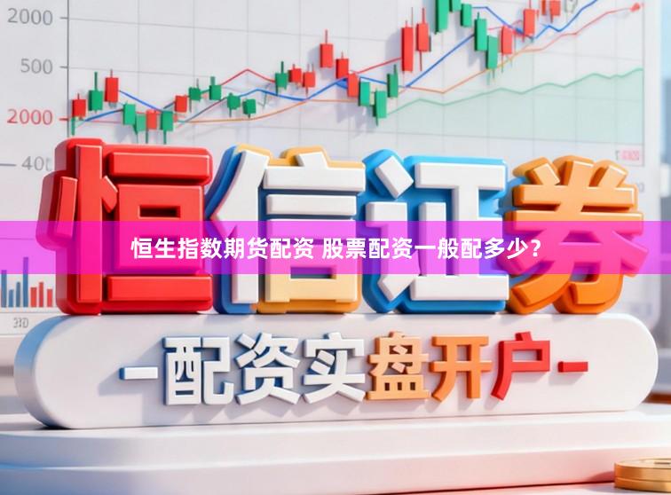 恒生指数期货配资 股票配资一般配多少？