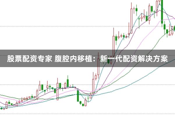 股票配资专家 腹腔内移植:新一代配资解决方案