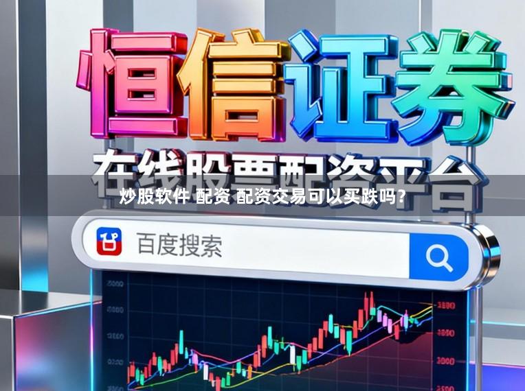 炒股软件 配资 配资交易可以买跌吗?