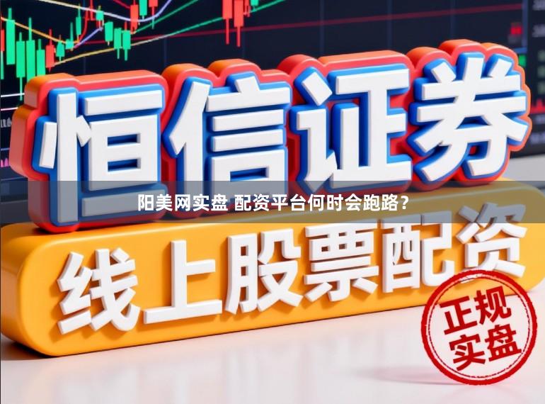 阳美网实盘 配资平台何时会跑路？