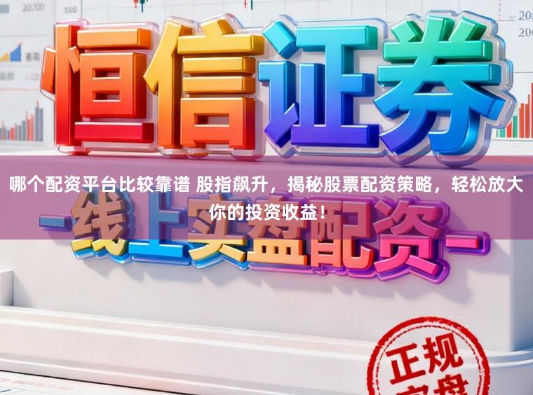哪个配资平台比较靠谱 股指飙升,揭秘股票配资策略,轻松放大你的投资收益!
